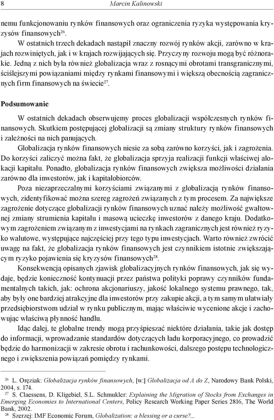 Jedną z nich była również globalizacja wraz z rosnącymi obrotami transgranicznymi, ściślejszymi powiązaniami między rynkami finansowymi i większą obecnością zagranicznych firm finansowych na świecie