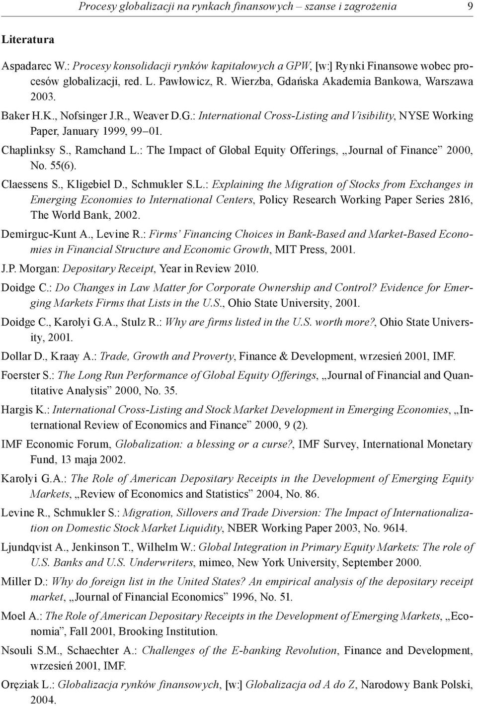 , Ramchand L.: The Impact of Global Equity Offerings, Journal of Finance 2000, No. 55(6). Claessens S., Kligebiel D., Schmukler S.L.: Explaining the Migration of Stocks from Exchanges in Emerging Economies to International Centers, Policy Research Working Paper Series 2816, The World Bank, 2002.