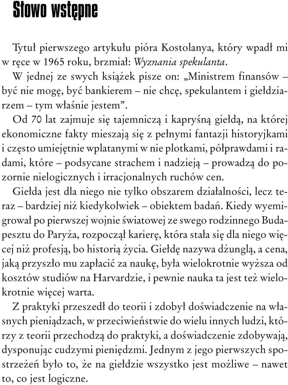 Od 70 lat zajmuje siê tajemnicz¹ i kapryœn¹ gie³d¹, na której ekonomiczne fakty mieszaj¹ siê z pe³nymi fantazji historyjkami i czêsto umiejêtnie wplatanymi w nie plotkami, pó³prawdami i radami, które