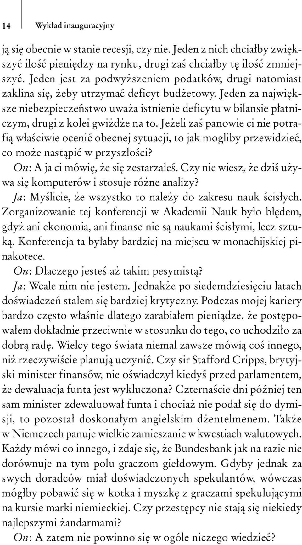 Jeden za najwiêksze niebezpieczeñstwo uwa a istnienie deficytu w bilansie p³atniczym, drugi z kolei gwi d e na to.