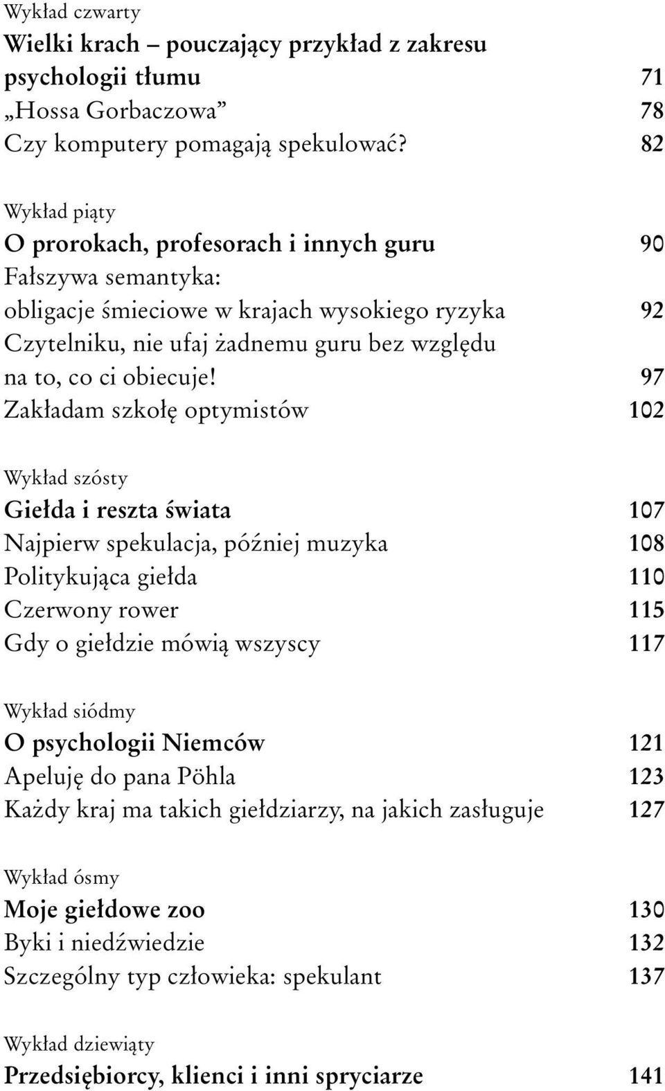 97 Zak³adam szko³ê optymistów 102 Wyk³ad szósty Gie³da i reszta œwiata 107 Najpierw spekulacja, póÿniej muzyka 108 Politykuj¹ca gie³da 110 Czerwony rower 115 Gdy o gie³dzie mówi¹ wszyscy 117 Wyk³ad