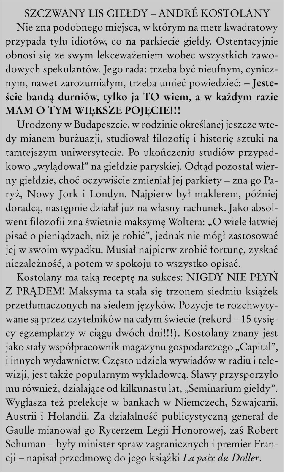 Jego rada: trzeba byæ nieufnym, cynicznym, nawet zarozumia³ym, trzeba umieæ powiedzieæ: Jesteœcie band¹ durniów, tylko ja TO wiem, a w ka dym razie MAM O TYM WIÊKSZE POJÊCIE!