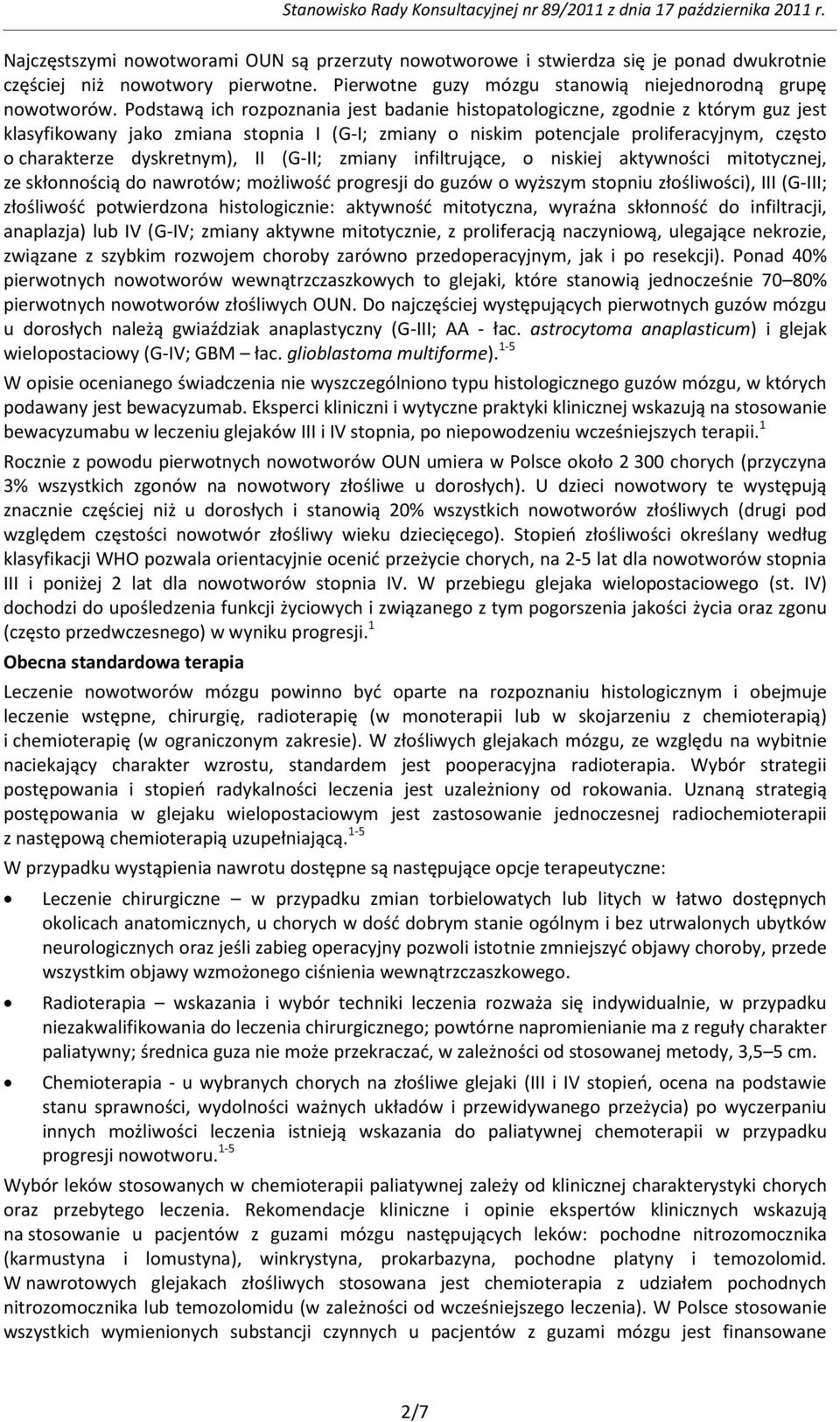 dyskretnym), II (G-II; zmiany infiltrujące, o niskiej aktywności mitotycznej, ze skłonnością do nawrotów; możliwośd progresji do guzów o wyższym stopniu złośliwości), III (G-III; złośliwośd