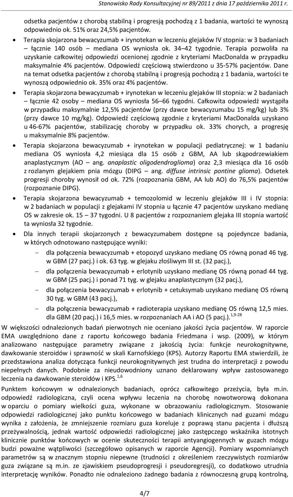 Terapia pozwoliła na uzyskanie całkowitej odpowiedzi ocenionej zgodnie z kryteriami MacDonalda w przypadku maksymalnie 4% pacjentów. Odpowiedź częściową stwierdzono u 35-57% pacjentów.