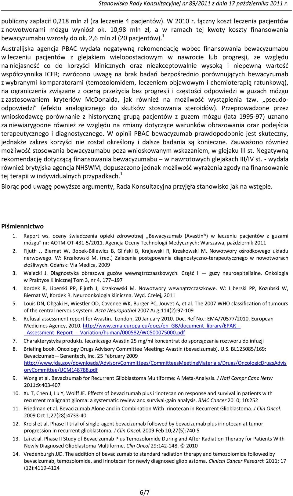 1 Australijska agencja PBAC wydała negatywną rekomendację wobec finansowania bewacyzumabu w leczeniu pacjentów z glejakiem wielopostaciowym w nawrocie lub progresji, ze względu na niejasnośd co do