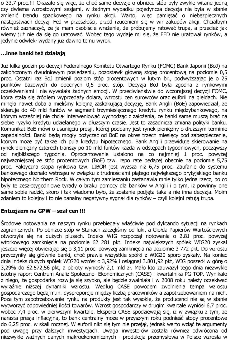 rynku akcji. Warto, więc pamiętać o niebezpiecznych następstwach decyzji Fed w przeszłości, przed rzuceniem się w wir zakupów akcji.