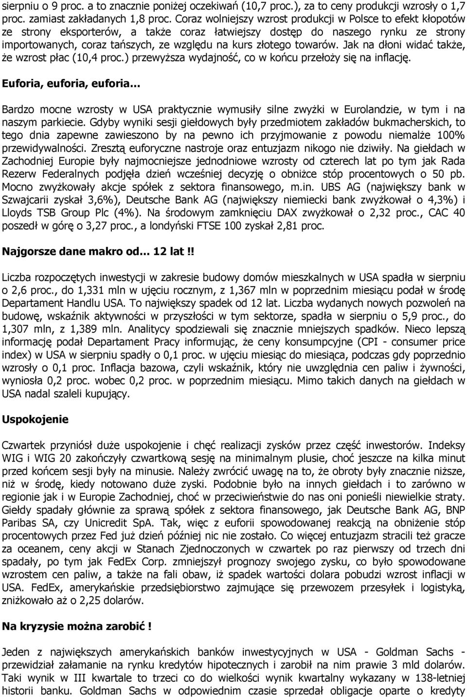 złotego towarów. Jak na dłoni widać takŝe, Ŝe wzrost płac (10,4 proc.) przewyŝsza wydajność, co w końcu przełoŝy się na inflację.