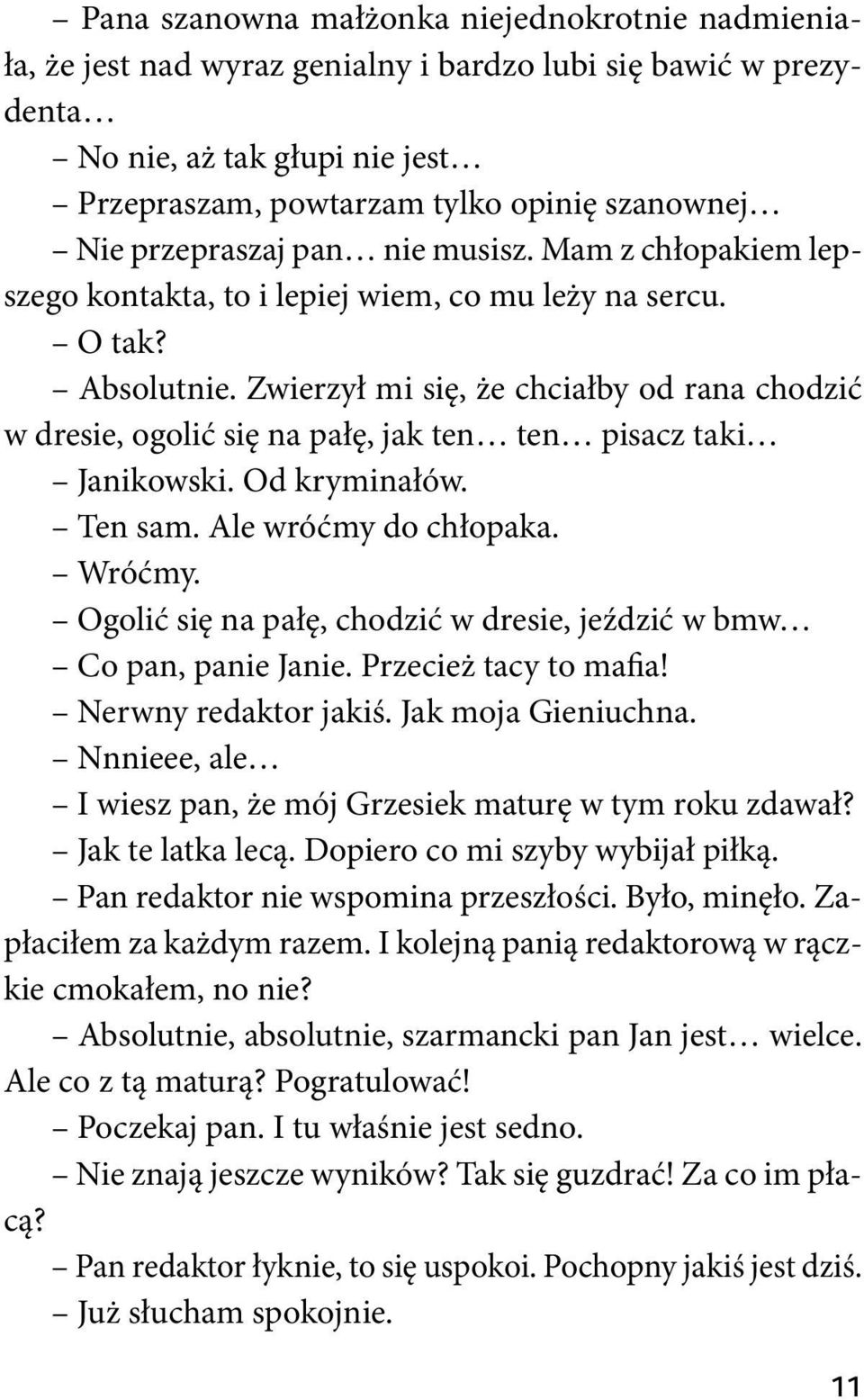 Zwierzył mi się, że chciałby od rana chodzić w dresie, ogolić się na pałę, jak ten ten pisacz taki Janikowski. Od kryminałów. Ten sam. Ale wróćmy do chłopaka. Wróćmy.