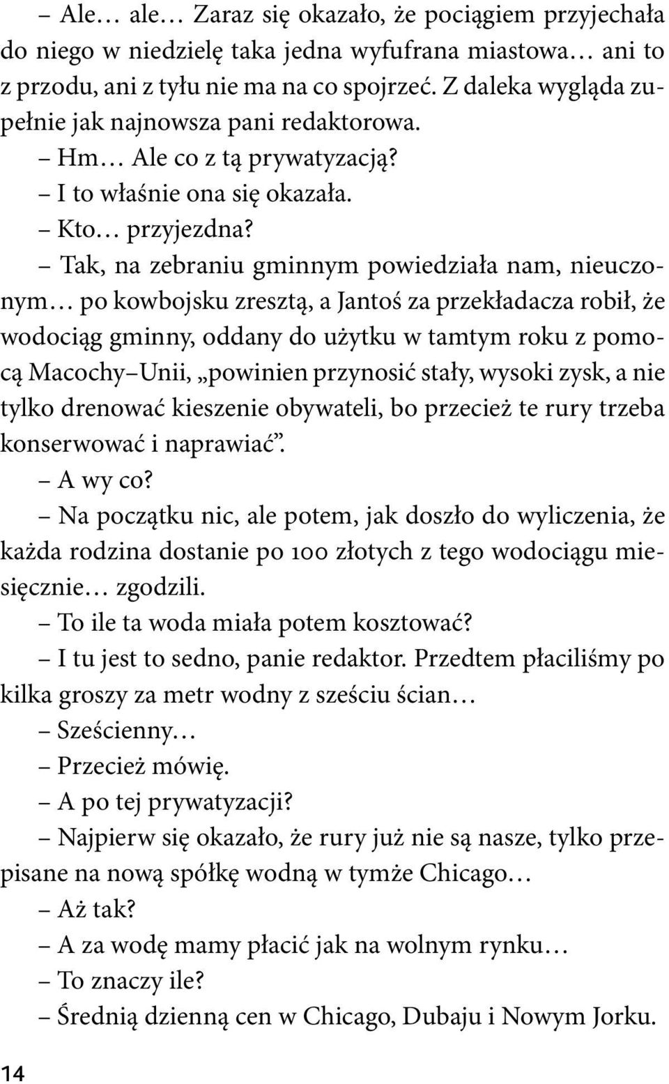 Tak, na zebraniu gminnym powiedziała nam, nieuczonym po kowbojsku zresztą, a Jantoś za przekładacza robił, że wodociąg gminny, oddany do użytku w tamtym roku z pomocą Macochy Unii, powinien przynosić