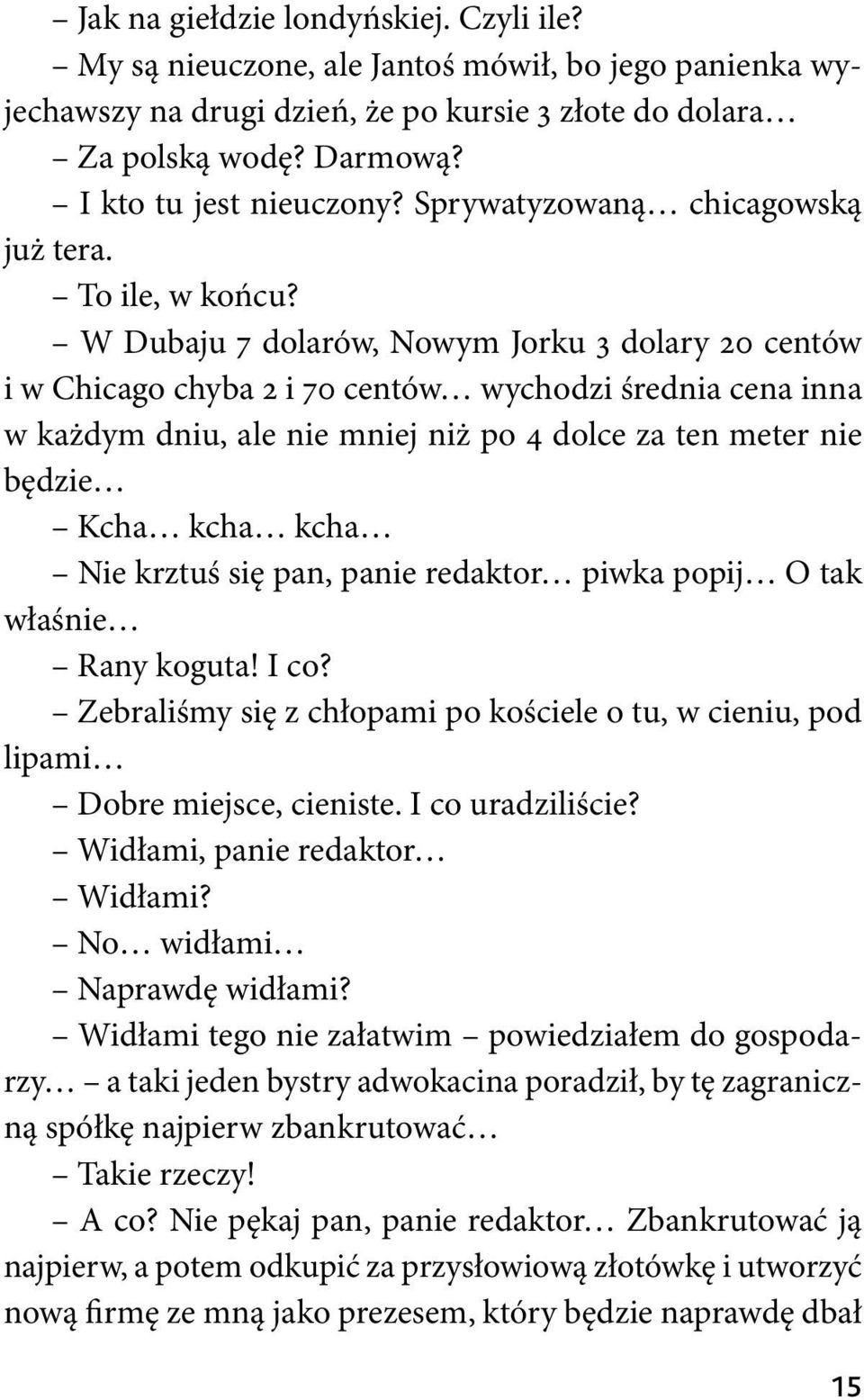 W Dubaju 7 dolarów, Nowym Jorku 3 dolary 20 centów i w Chicago chyba 2 i 70 centów wychodzi średnia cena inna w każdym dniu, ale nie mniej niż po 4 dolce za ten meter nie będzie Kcha kcha kcha Nie