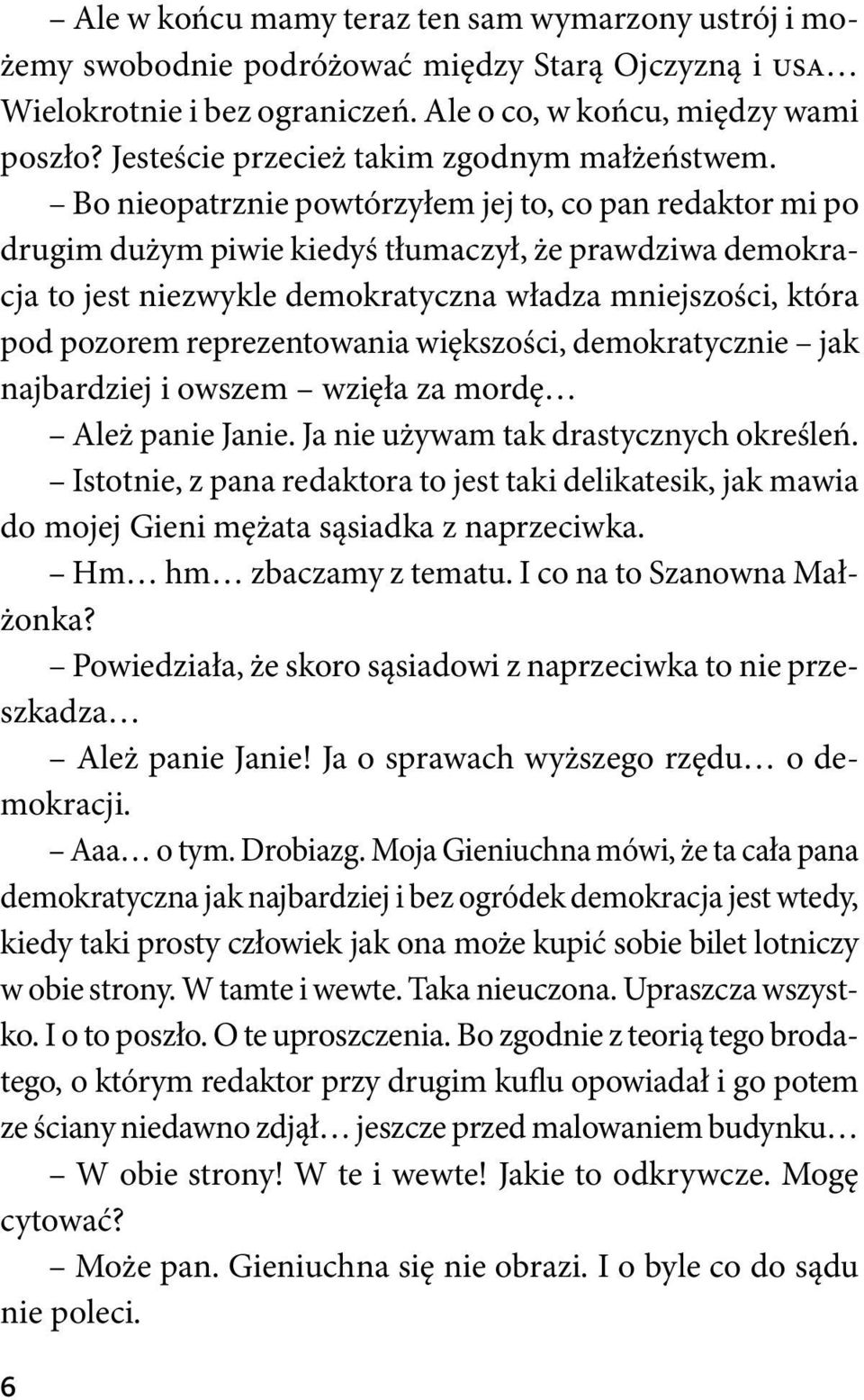 Bo nieopatrznie powtórzyłem jej to, co pan redaktor mi po drugim dużym piwie kiedyś tłumaczył, że prawdziwa demokracja to jest niezwykle demokratyczna władza mniejszości, która pod pozorem