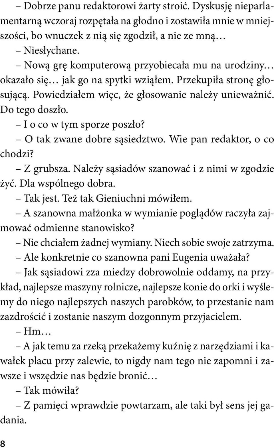 I o co w tym sporze poszło? O tak zwane dobre sąsiedztwo. Wie pan redaktor, o co chodzi? Z grubsza. Należy sąsiadów szanować i z nimi w zgodzie żyć. Dla wspólnego dobra. Tak jest.