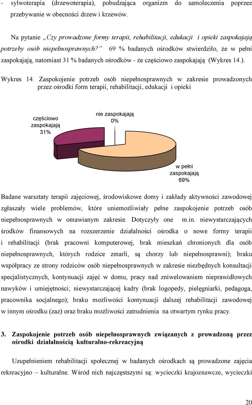 69 % badanych ośrodków stwierdziło, że w pełni zaspokajają, natomiast 31 % badanych ośrodków - że częściowo zaspokajają (Wykres 14.). Wykres 14.