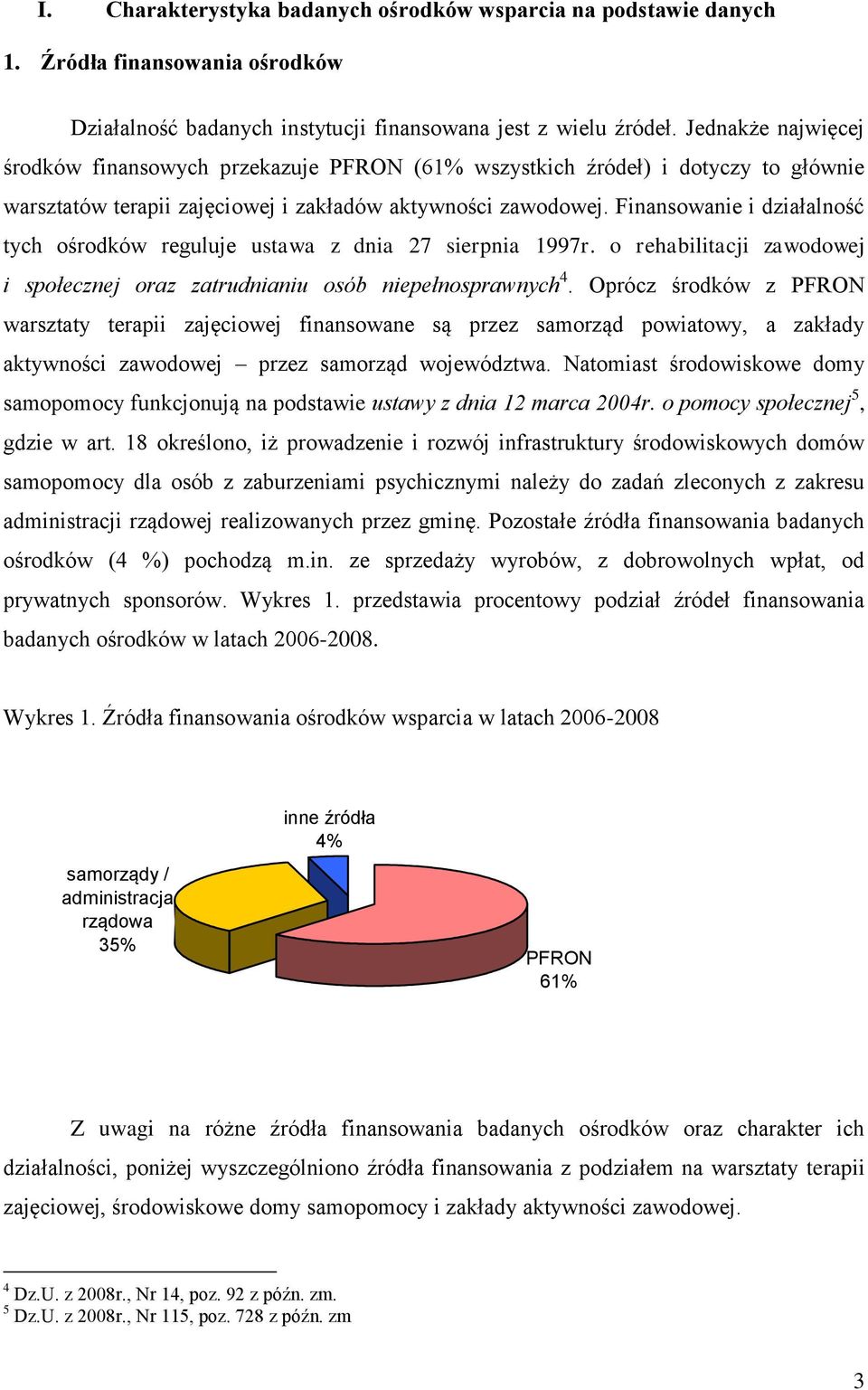 Finansowanie i działalność tych ośrodków reguluje ustawa z dnia 27 sierpnia 1997r. o rehabilitacji zawodowej i społecznej oraz zatrudnianiu osób niepełnosprawnych 4.