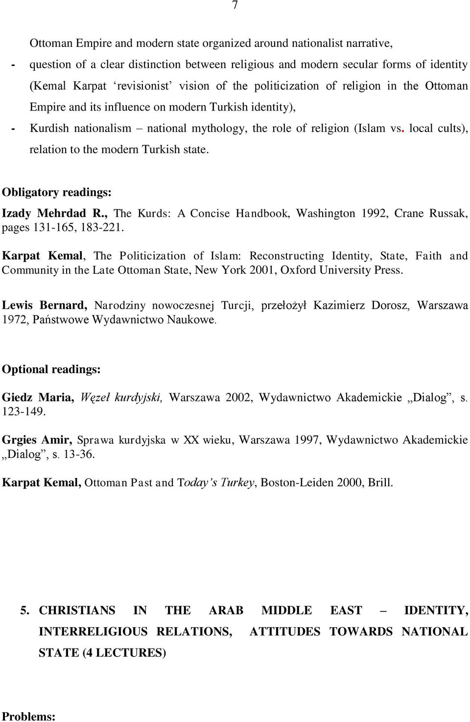 local cults), relation to the modern Turkish state. Obligatory readings: Izady Mehrdad R., The Kurds: A Concise Handbook, Washington 1992, Crane Russak, pages 131-165, 183-221.