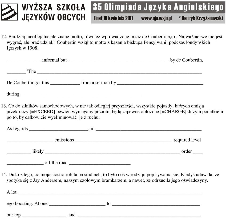 Co do silników samochodowych, w nie tak odległej przyszłości, wszystkie pojazdy, których emisja przekroczy [=EXCEED] pewien wymagany poziom, będą zapewne obłożone [=CHARGE] dużym podatkiem po to, by