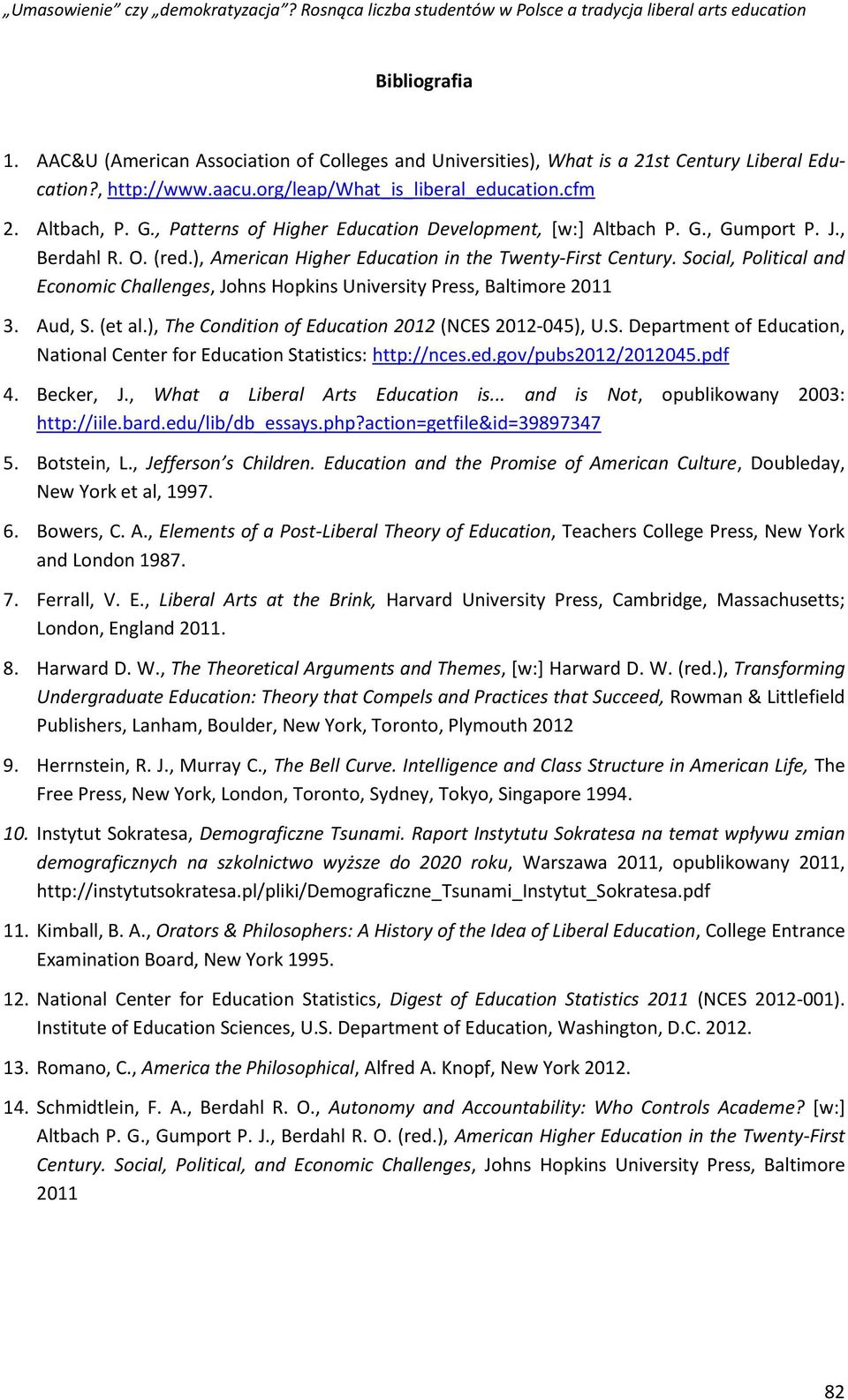 Social, Political and Economic Challenges, Johns Hopkins University Press, Baltimore 2011 3. Aud, S. (et al.), The Condition of Education 2012 (NCES 2012-045), U.S. Department of Education, National Center for Education Statistics: http://nces.