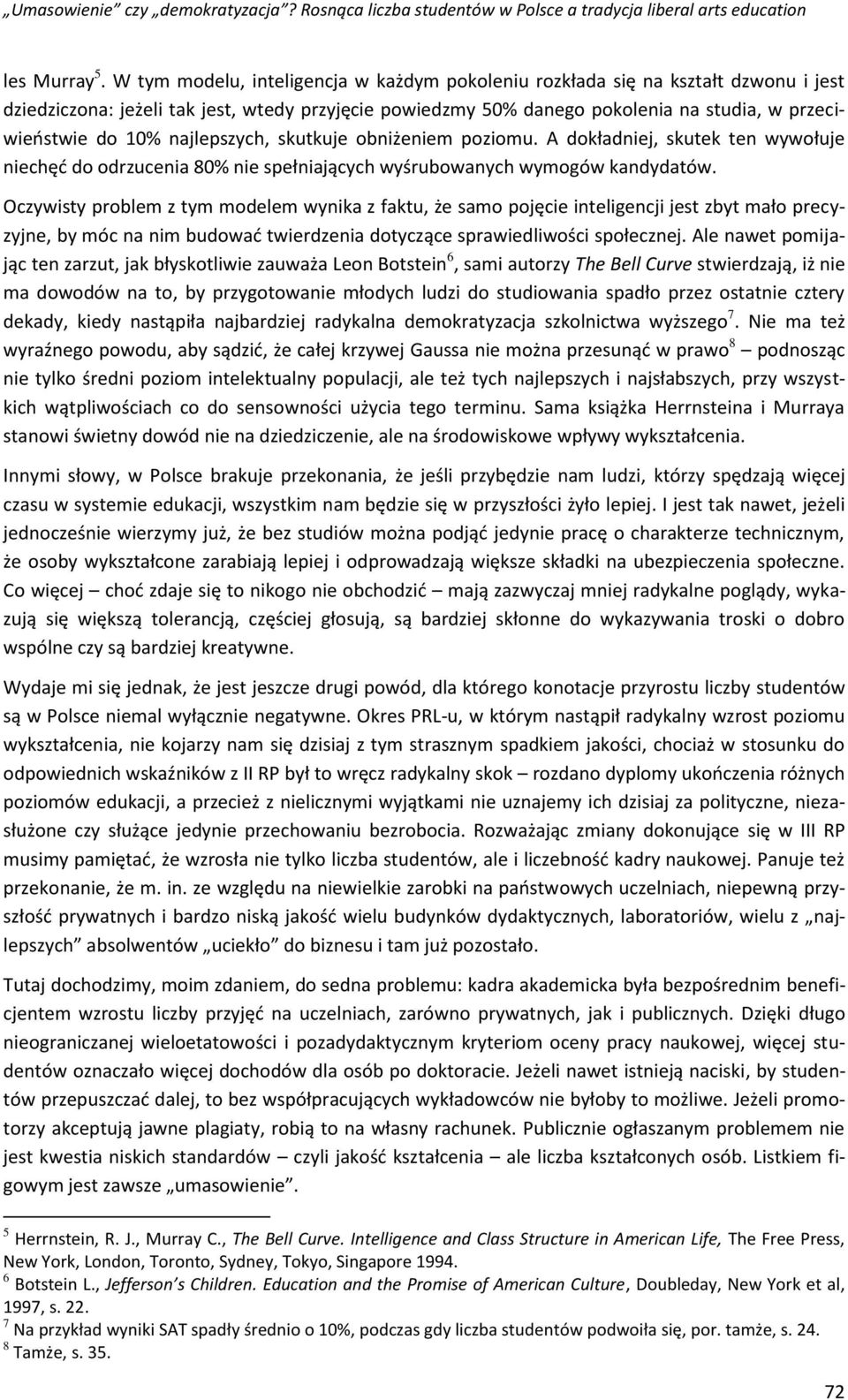 najlepszych, skutkuje obniżeniem poziomu. A dokładniej, skutek ten wywołuje niechęć do odrzucenia 80% nie spełniających wyśrubowanych wymogów kandydatów.