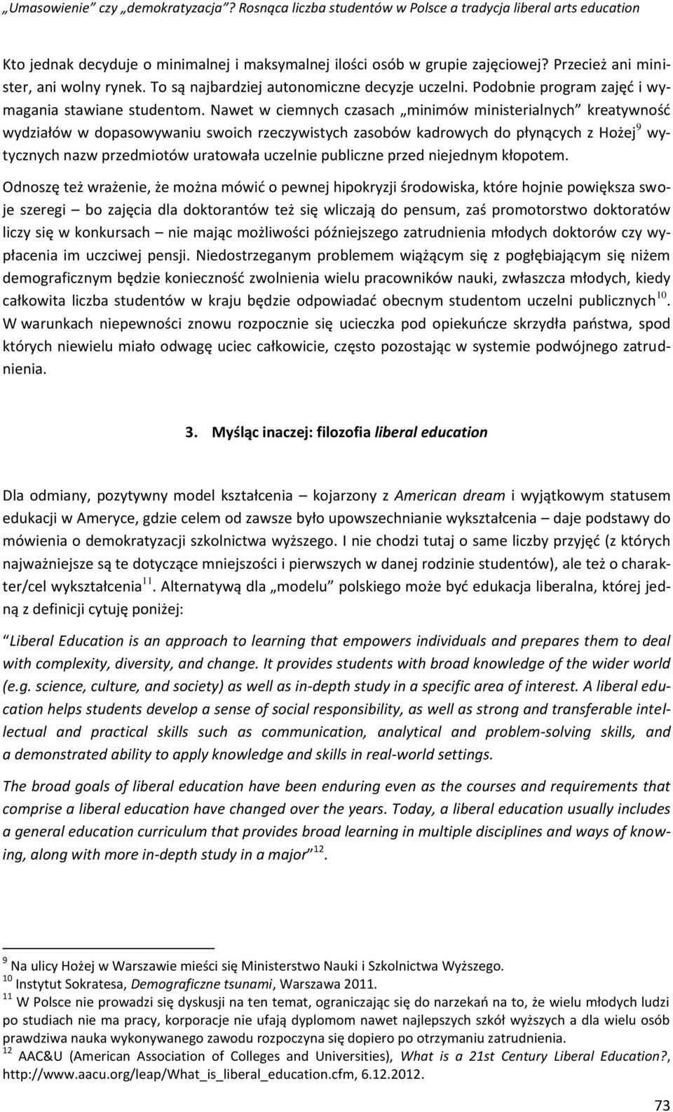 Nawet w ciemnych czasach minimów ministerialnych kreatywność wydziałów w dopasowywaniu swoich rzeczywistych zasobów kadrowych do płynących z Hożej 9 wytycznych nazw przedmiotów uratowała uczelnie