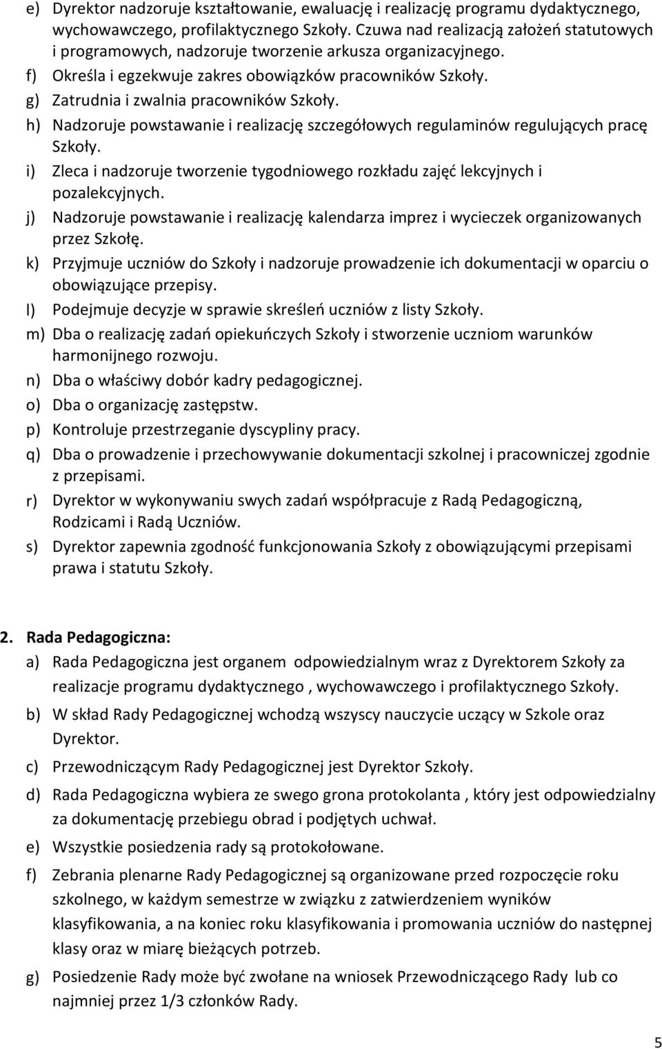 g) Zatrudnia i zwalnia pracowników Szkoły. h) Nadzoruje powstawanie i realizację szczegółowych regulaminów regulujących pracę Szkoły.