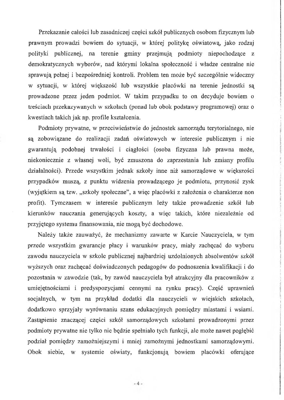 Problem ten może być szczególnie widoczny w sytuacji, w której większość lub wszystkie placówki na terenie jednostki są prowadzone przez jeden podmiot.