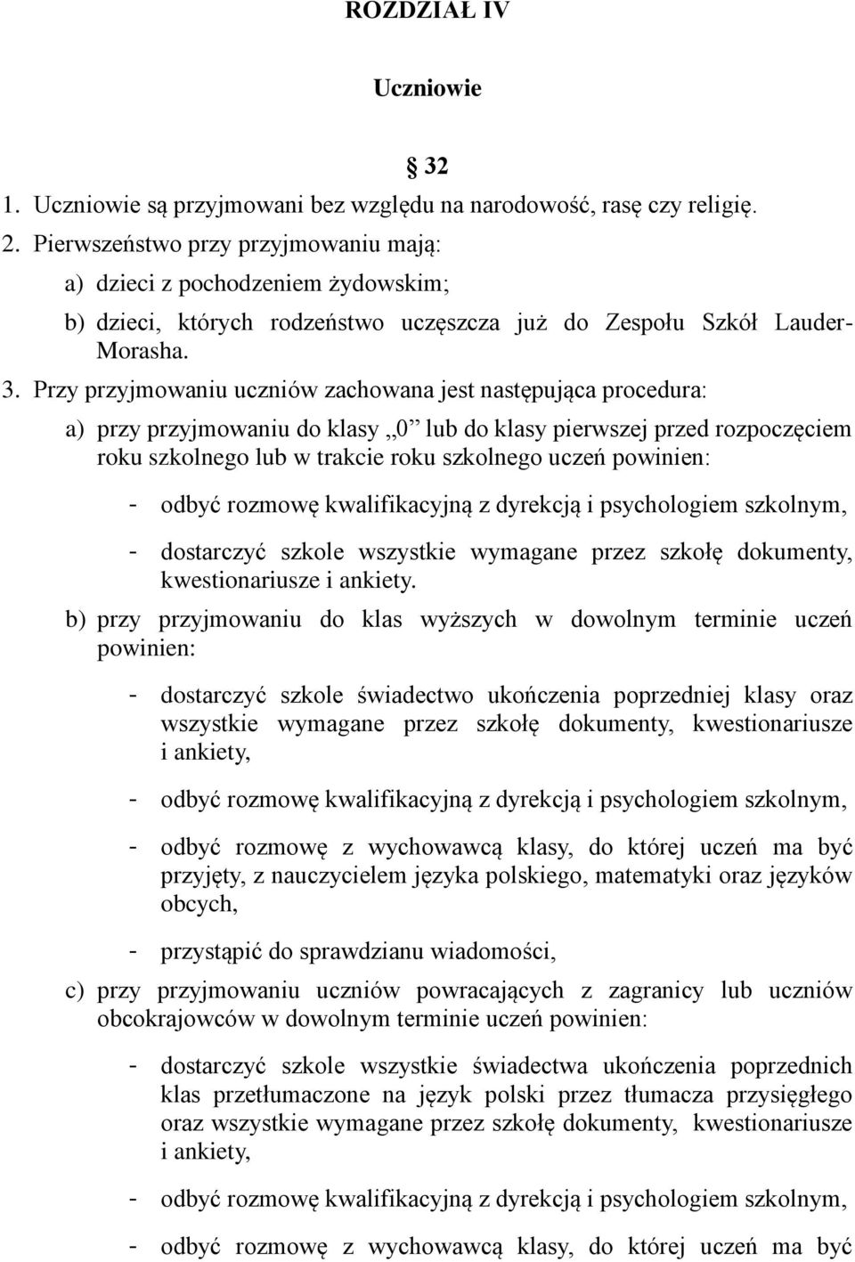 Przy przyjmowaniu uczniów zachowana jest następująca procedura: a) przy przyjmowaniu do klasy 0 lub do klasy pierwszej przed rozpoczęciem roku szkolnego lub w trakcie roku szkolnego uczeń powinien: -