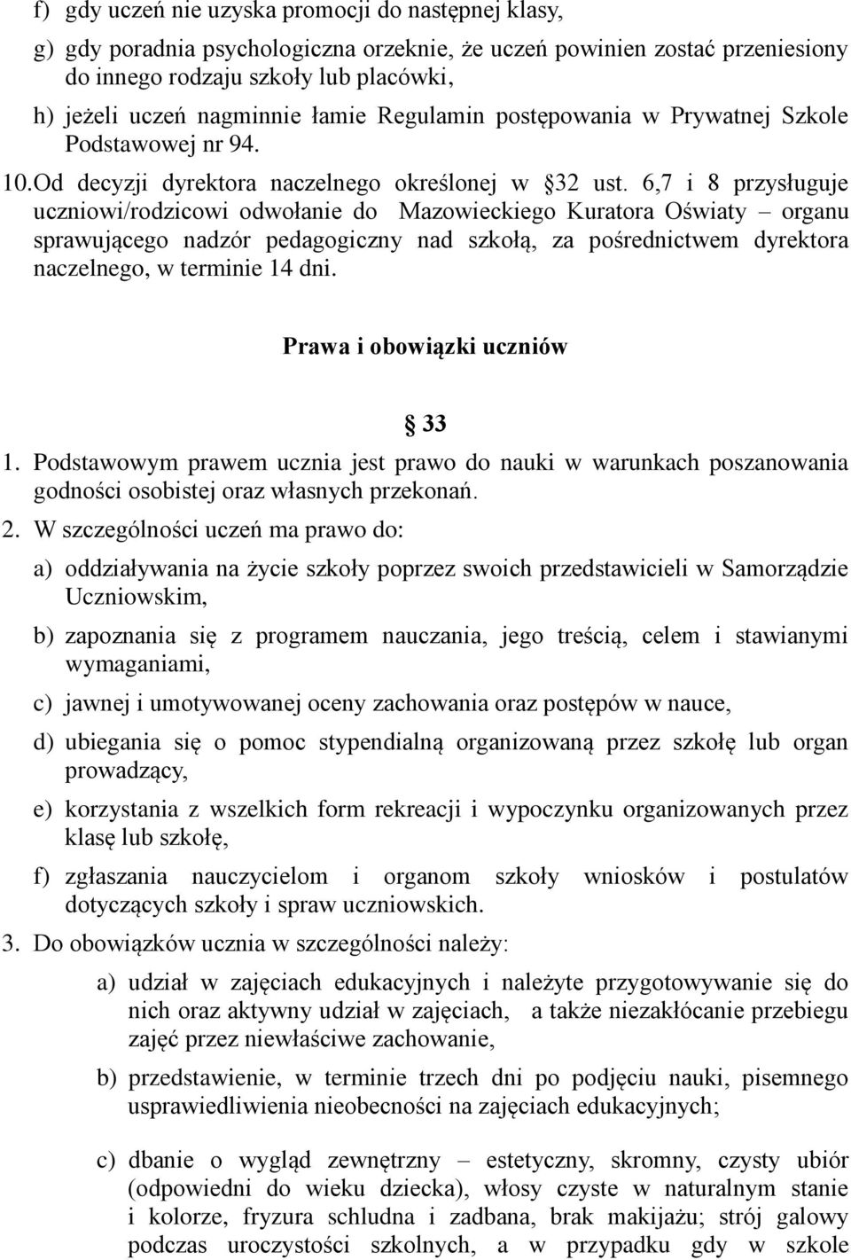 6,7 i 8 przysługuje uczniowi/rodzicowi odwołanie do Mazowieckiego Kuratora Oświaty organu sprawującego nadzór pedagogiczny nad szkołą, za pośrednictwem dyrektora naczelnego, w terminie 14 dni.