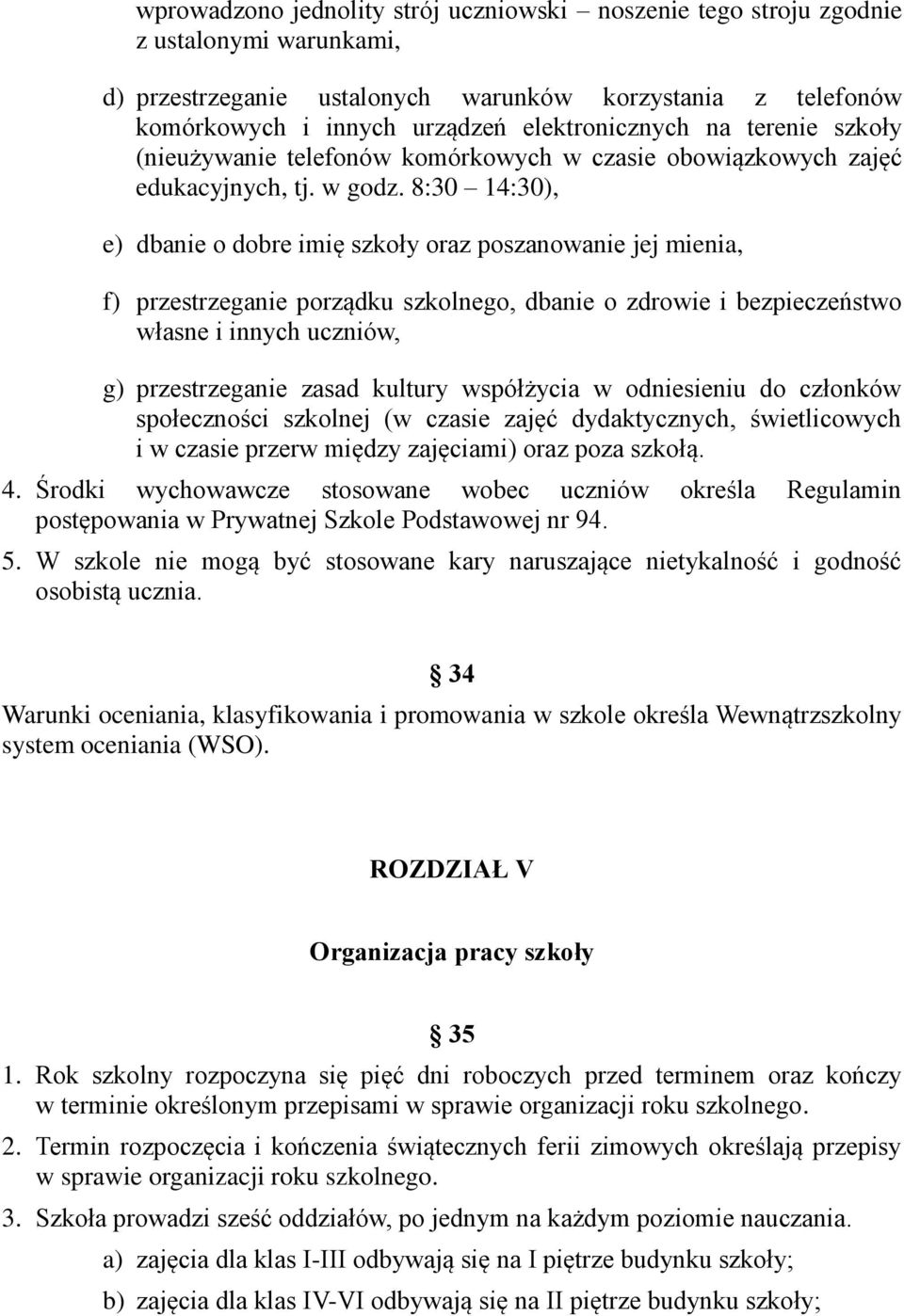 8:30 14:30), e) dbanie o dobre imię szkoły oraz poszanowanie jej mienia, f) przestrzeganie porządku szkolnego, dbanie o zdrowie i bezpieczeństwo własne i innych uczniów, g) przestrzeganie zasad