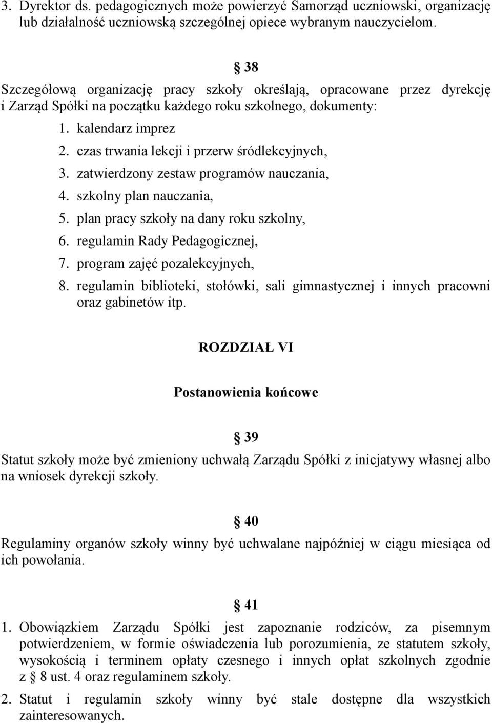 czas trwania lekcji i przerw śródlekcyjnych, 3. zatwierdzony zestaw programów nauczania, 4. szkolny plan nauczania, 5. plan pracy szkoły na dany roku szkolny, 6. regulamin Rady Pedagogicznej, 7.