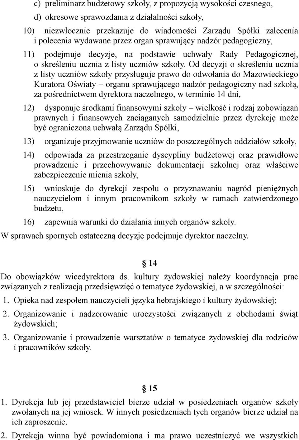 Od decyzji o skreśleniu ucznia z listy uczniów szkoły przysługuje prawo do odwołania do Mazowieckiego Kuratora Oświaty organu sprawującego nadzór pedagogiczny nad szkołą, za pośrednictwem dyrektora