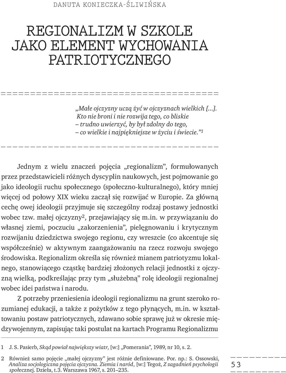 1 Jednym z wielu znaczeń pojęcia regionalizm, formułowanych przez przedstawicieli różnych dyscyplin naukowych, jest pojmowanie go jako ideologii ruchu społecznego (społeczno-kulturalnego), który