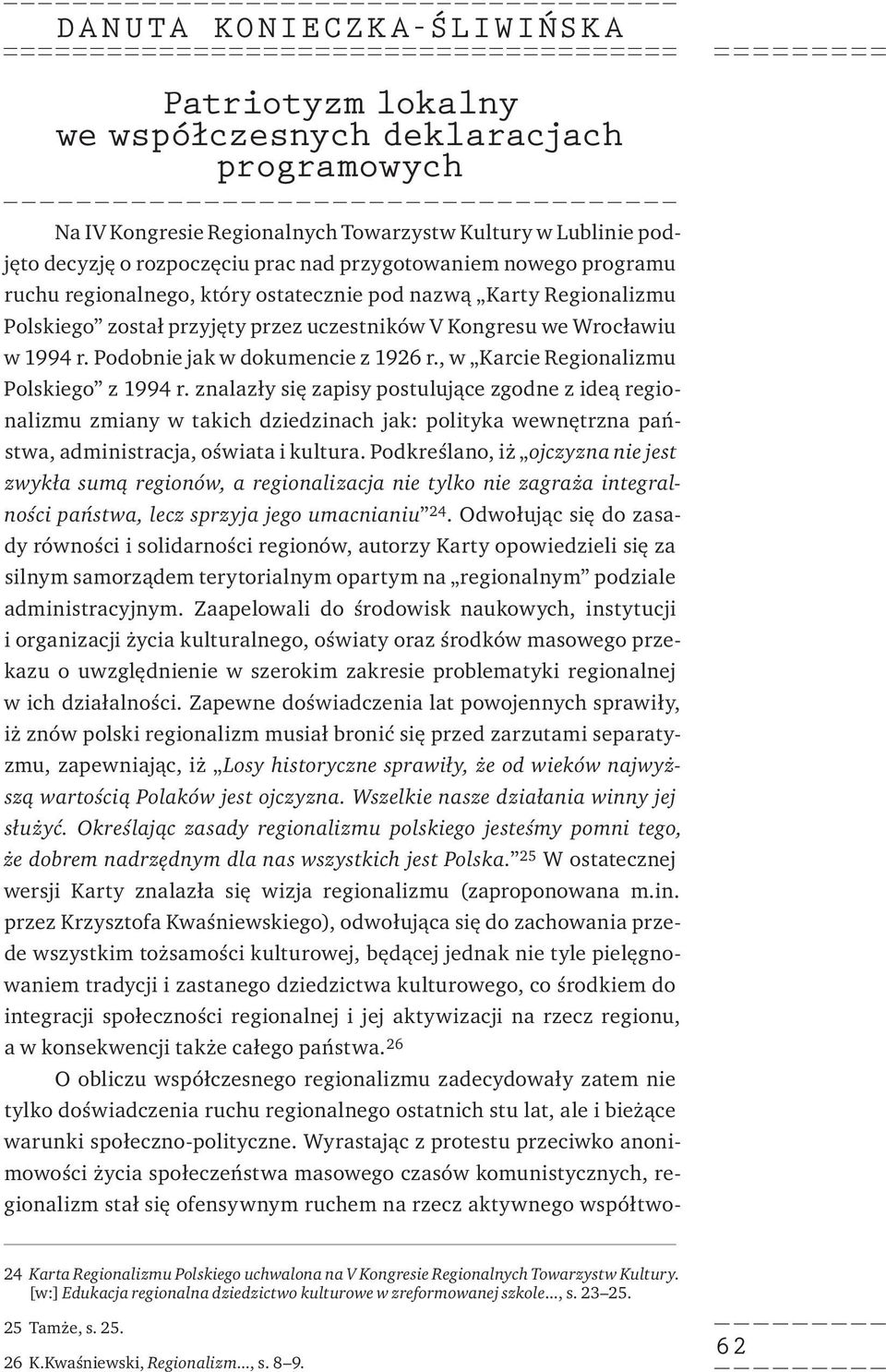 , w Karcie Regionalizmu Polskiego z 1994 r. znalazły się zapisy postulujące zgodne z ideą regionalizmu zmiany w takich dziedzinach jak: polityka wewnętrzna państwa, administracja, oświata i kultura.