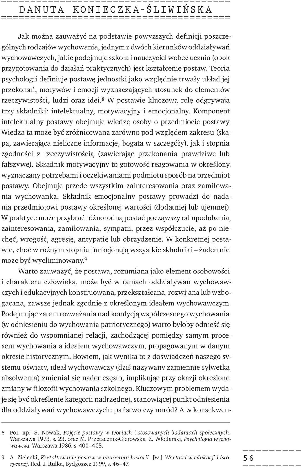 Teoria psychologii definiuje postawę jednostki jako względnie trwały układ jej przekonań, motywów i emocji wyznaczających stosunek do elementów rzeczywistości, ludzi oraz idei.