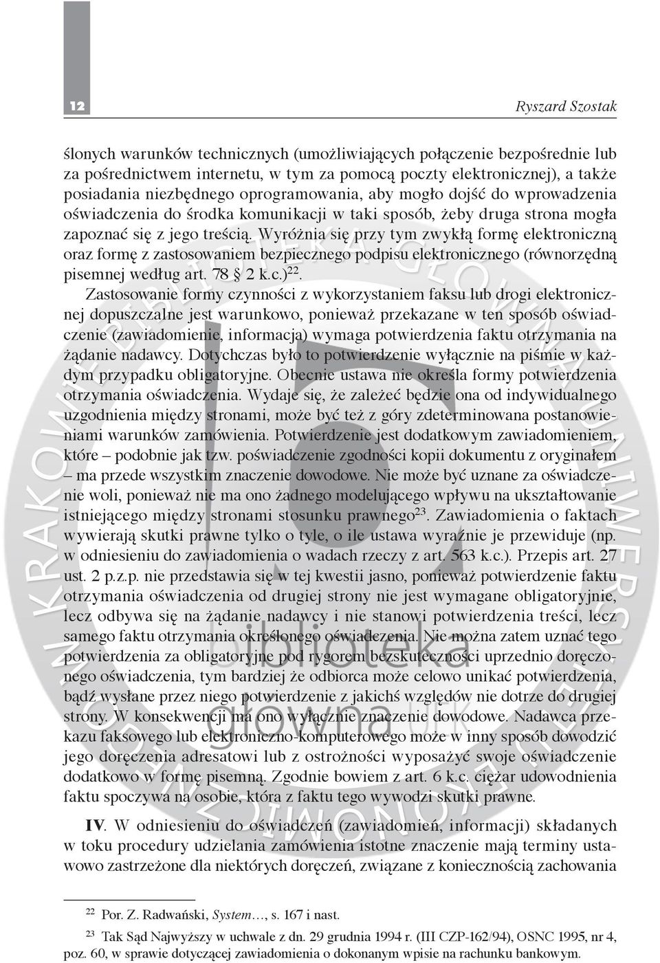 Wyróżnia się przy tym zwykłą formę elektroniczną oraz formę z zastosowaniem bezpiecznego podpisu elektronicznego (równorzędną pisemnej według art. 78 2 k.c.) 22.