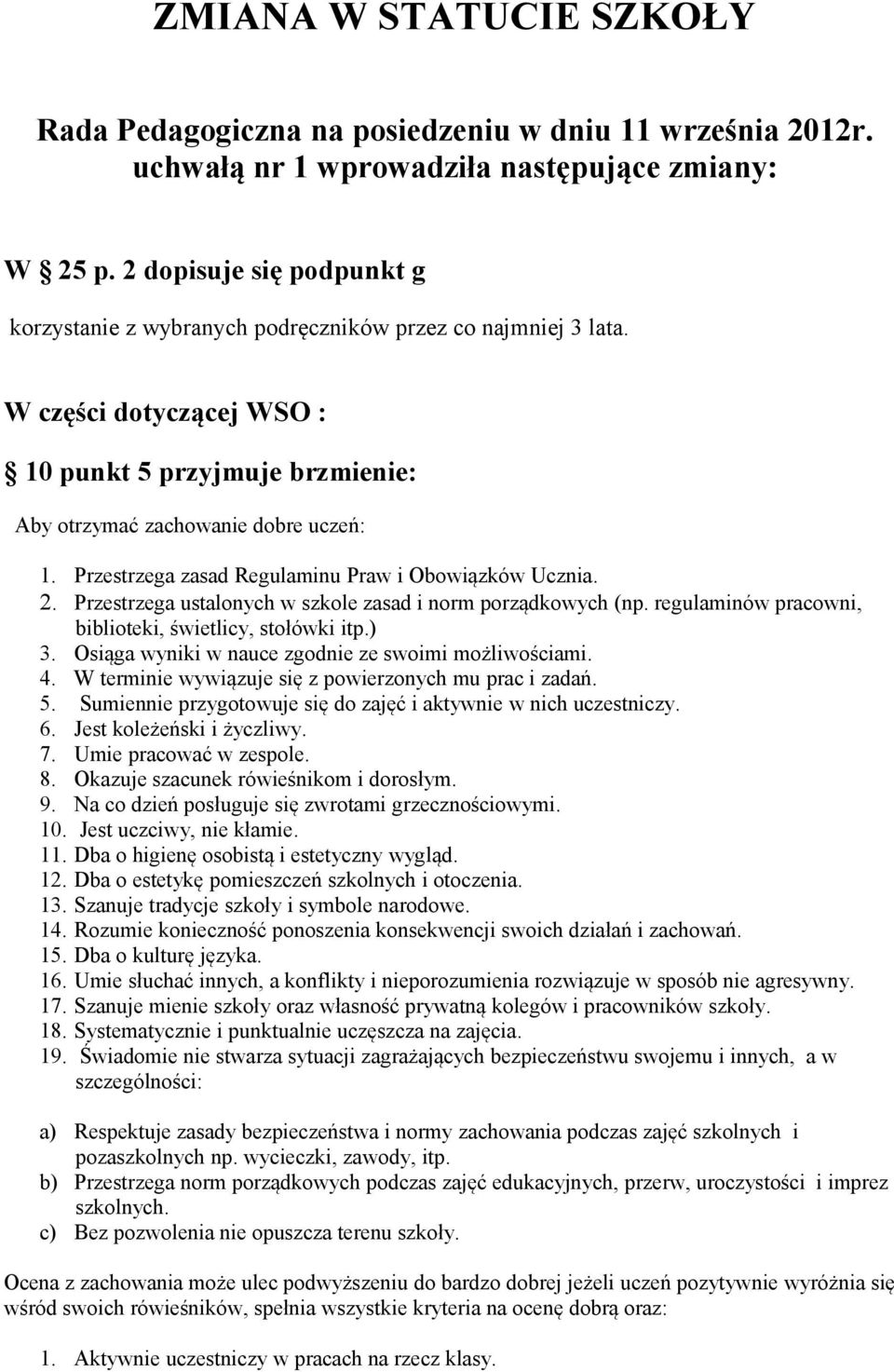 Przestrzega zasad Regulaminu Praw i Obowiązków Ucznia. 2. Przestrzega ustalonych w szkole zasad i norm porządkowych (np. regulaminów pracowni, biblioteki, świetlicy, stołówki itp.) 3.