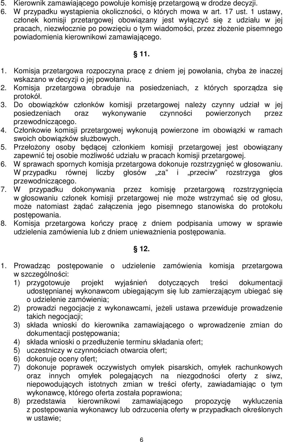 zamawiającego. 11. 1. Komisja przetargowa rozpoczyna pracę z dniem jej powołania, chyba że inaczej wskazano w decyzji o jej powołaniu. 2.