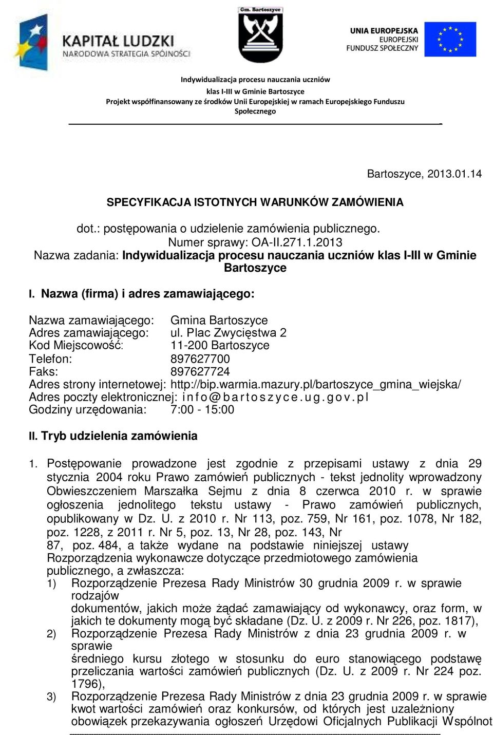 Plac Zwycięstwa 2 Kod Miejscowość: 11200 Bartoszyce Telefon: 897627700 Faks: 897627724 Adres strony internetowej: http://bip.warmia.mazury.