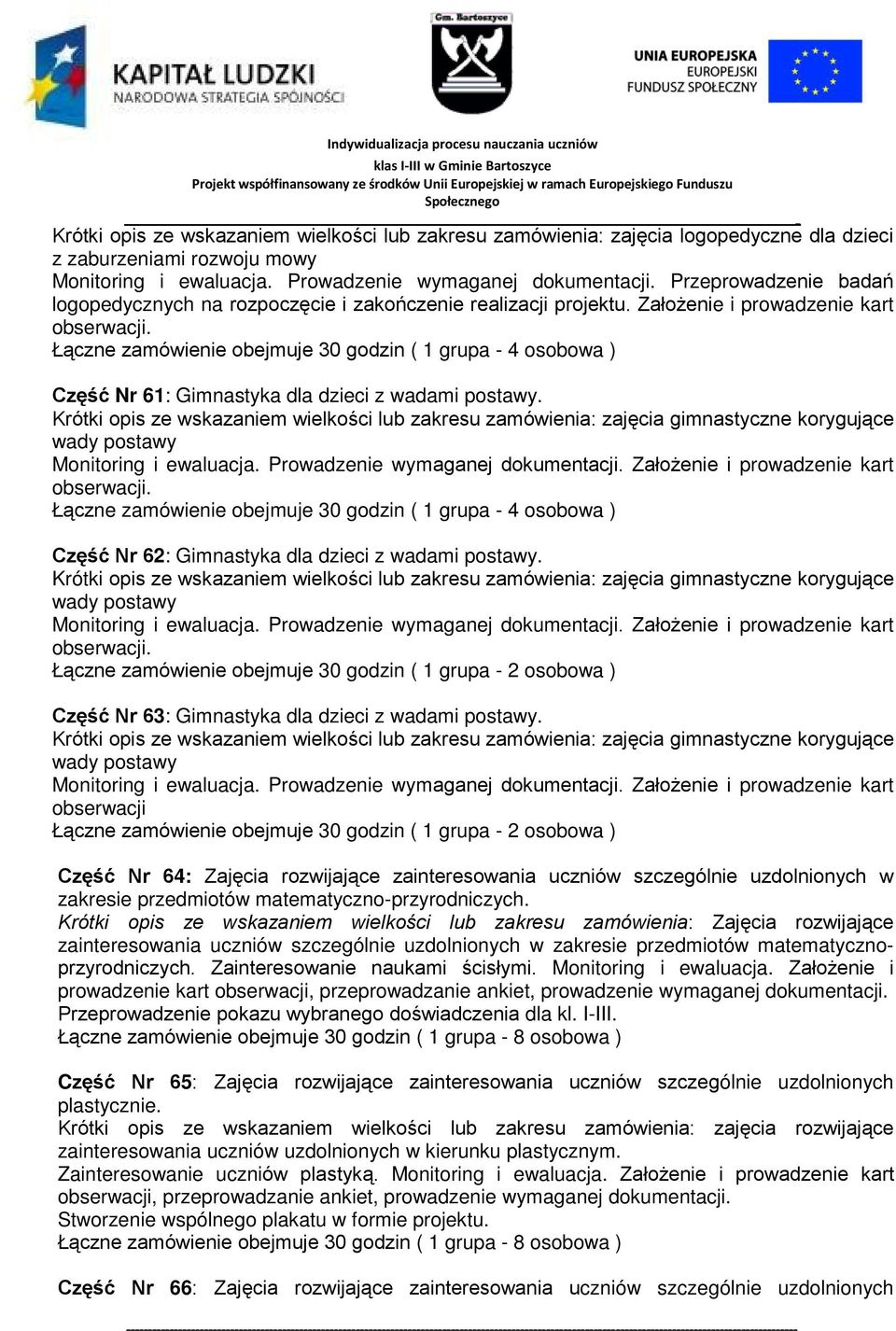 Łączne zamówienie obejmuje 30 godzin ( 1 grupa 4 osobowa ) Część Nr 61: Gimnastyka dla dzieci z wadami postawy.