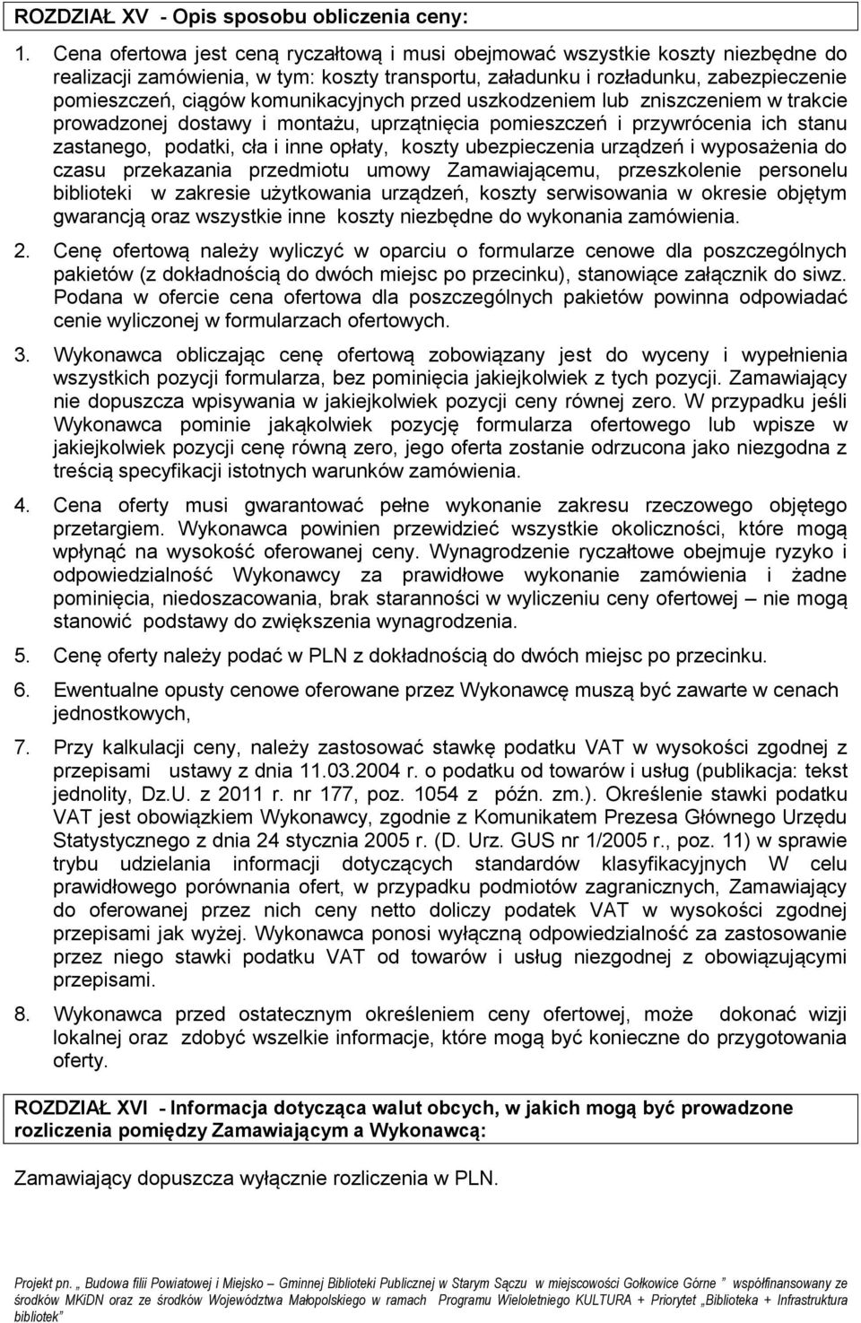 komunikacyjnych przed uszkodzeniem lub zniszczeniem w trakcie prowadzonej dostawy i montażu, uprzątnięcia pomieszczeń i przywrócenia ich stanu zastanego, podatki, cła i inne opłaty, koszty