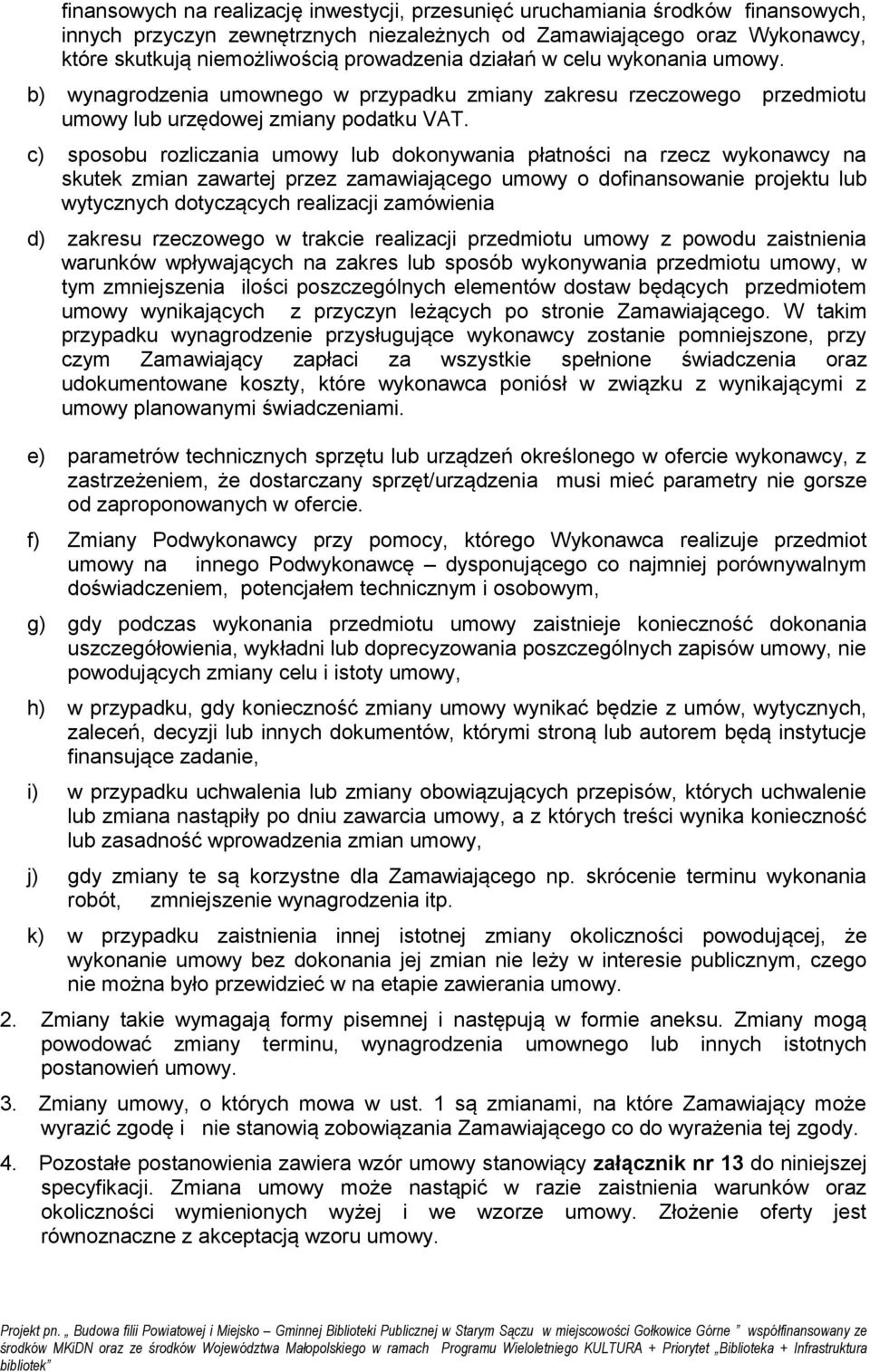 c) sposobu rozliczania umowy lub dokonywania płatności na rzecz wykonawcy na skutek zmian zawartej przez zamawiającego umowy o dofinansowanie projektu lub wytycznych dotyczących realizacji zamówienia