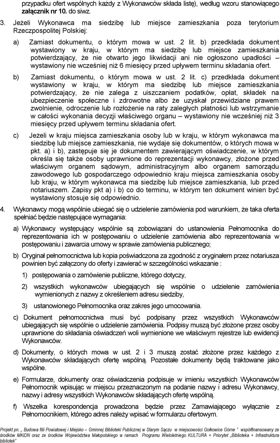 b) przedkłada dokument wystawiony w kraju, w którym ma siedzibę lub miejsce zamieszkania potwierdzający, że nie otwarto jego likwidacji ani nie ogłoszono upadłości wystawiony nie wcześniej niż 6