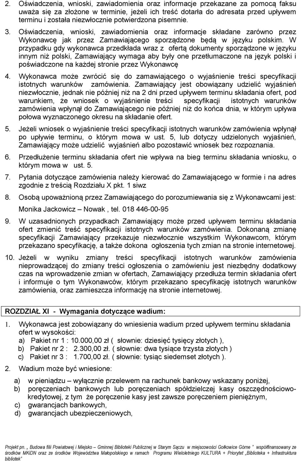 W przypadku gdy wykonawca przedkłada wraz z ofertą dokumenty sporządzone w języku innym niż polski, Zamawiający wymaga aby były one przetłumaczone na język polski i poświadczone na każdej stronie