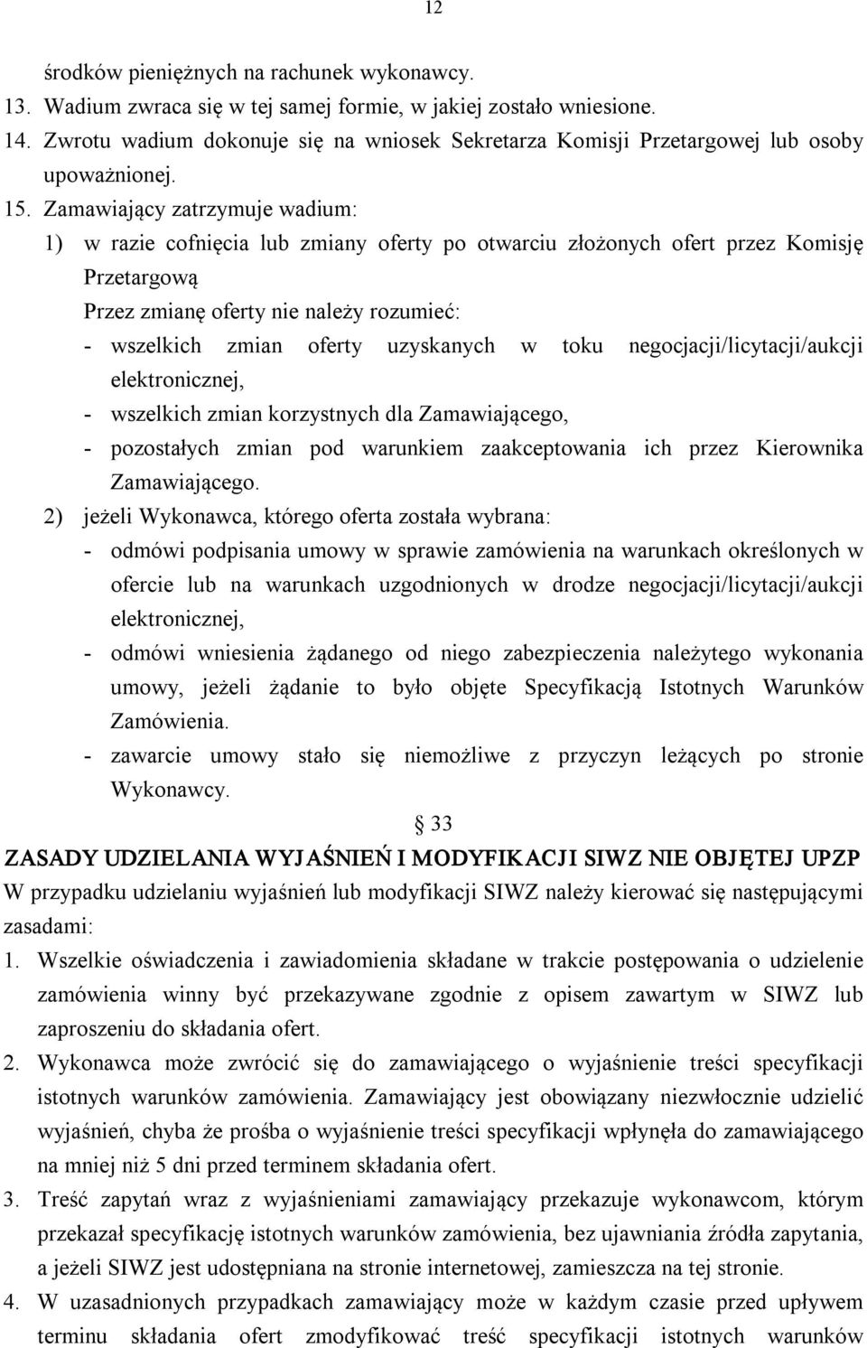 Zamawiający zatrzymuje wadium: 1) w razie cofnięcia lub zmiany oferty po otwarciu złożonych ofert przez Komisję Przetargową Przez zmianę oferty nie należy rozumieć: wszelkich zmian oferty uzyskanych