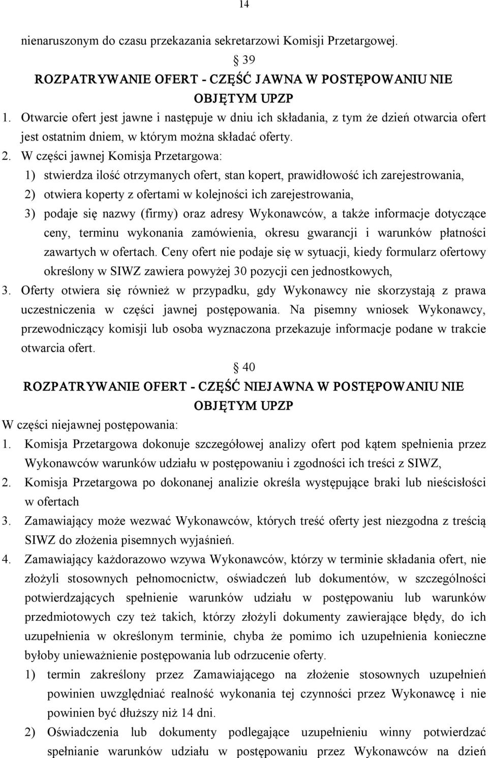 W części jawnej Komisja Przetargowa: 1) stwierdza ilość otrzymanych ofert, stan kopert, prawidłowość ich zarejestrowania, 2) otwiera koperty z ofertami w kolejności ich zarejestrowania, 3) podaje się