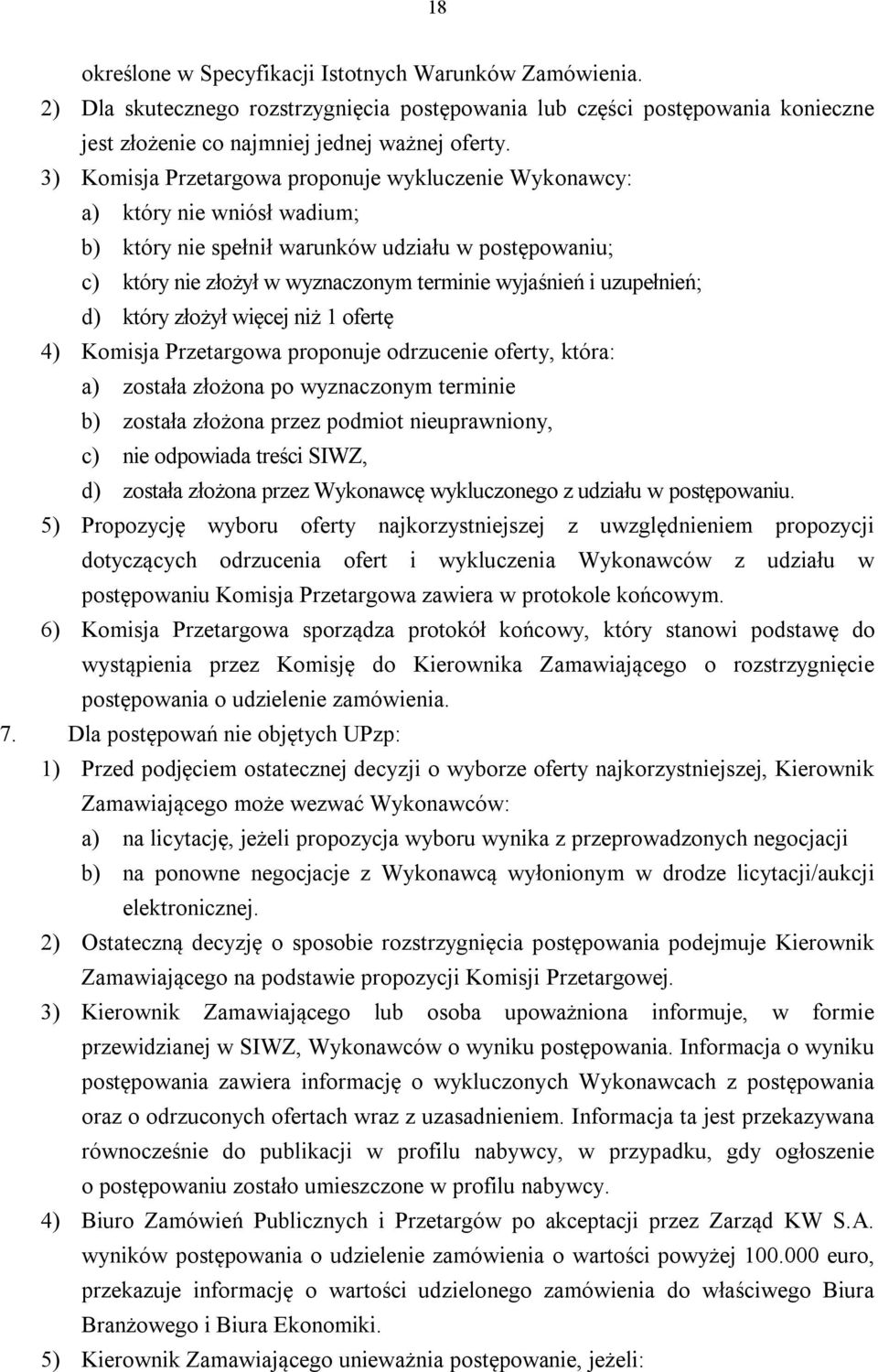 uzupełnień; d) który złożył więcej niż 1 ofertę 4) Komisja Przetargowa proponuje odrzucenie oferty, która: a) została złożona po wyznaczonym terminie b) została złożona przez podmiot nieuprawniony,