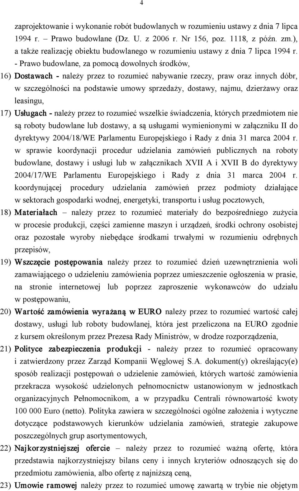 Prawo budowlane, za pomocą dowolnych środków, 16) Dostawach należy przez to rozumieć nabywanie rzeczy, praw oraz innych dóbr, w szczególności na podstawie umowy sprzedaży, dostawy, najmu, dzierżawy