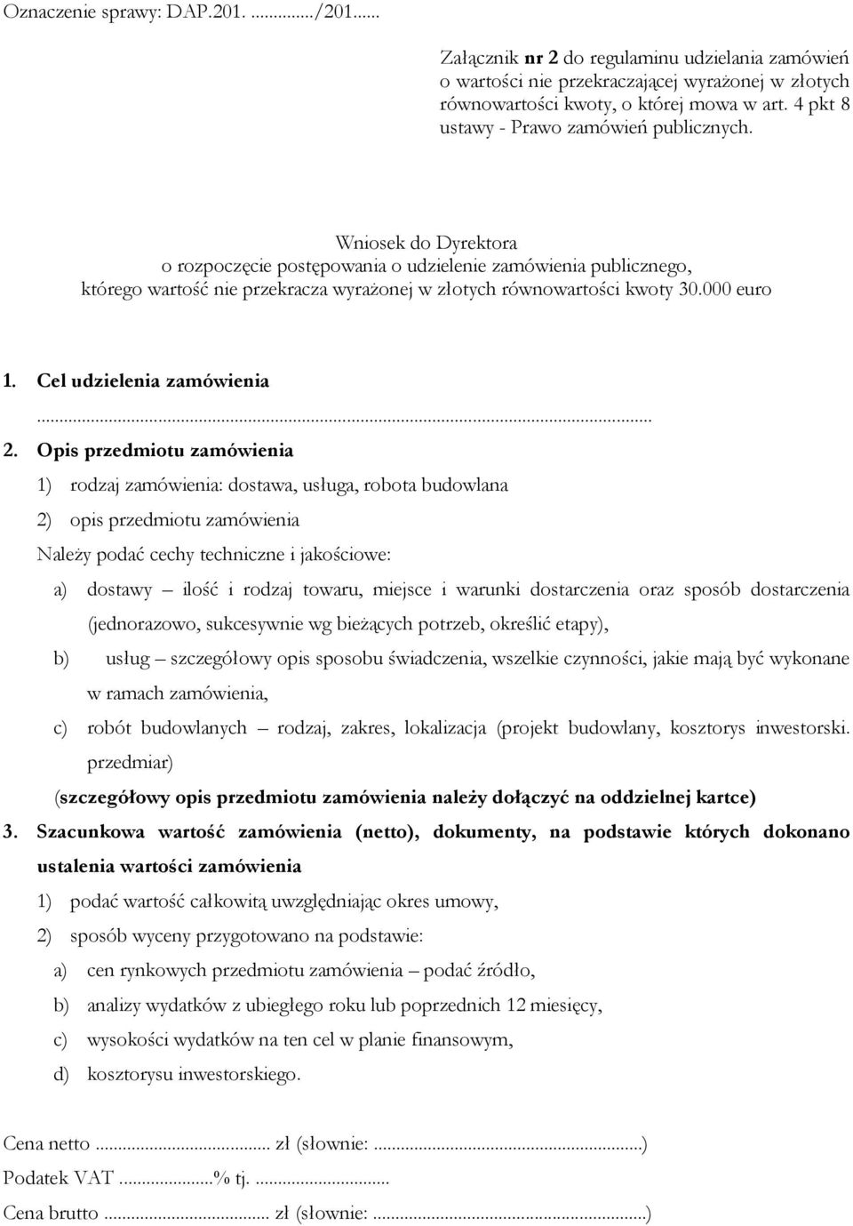 Wniosek do Dyrektora o rozpoczęcie postępowania o udzielenie zamówienia publicznego, którego wartość nie przekracza wyrażonej w złotych równowartości kwoty 30.000 euro 1. Cel udzielenia zamówienia... 2.