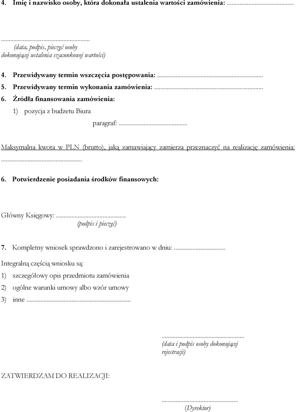 .. Maksymalna kwota w PLN (brutto), jaką zamawiający zamierza przeznaczyć na realizację zamówienia:... 6. Potwierdzenie posiadania środków finansowych: Główny Księgowy:... (podpis i pieczęć) 7.