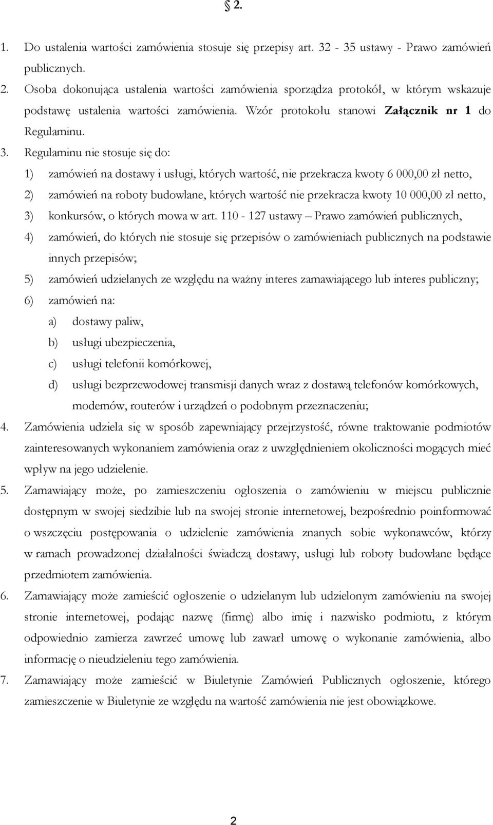 Regulaminu nie stosuje się do: 1) zamówień na dostawy i usługi, których wartość, nie przekracza kwoty 6 000,00 zł netto, 2) zamówień na roboty budowlane, których wartość nie przekracza kwoty 10