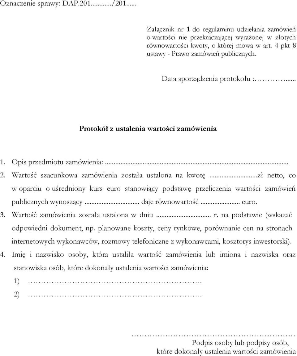 Wartość szacunkowa zamówienia została ustalona na kwotę...zł netto, co w oparciu o uśredniony kurs euro stanowiący podstawę przeliczenia wartości zamówień publicznych wynoszący... daje równowartość.